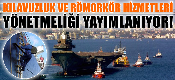 Kılavuzluk ve Römorkör Hizmetleri Teşkilat Yönetmeliği, Ekim sonuna kadar yayımlanıyor