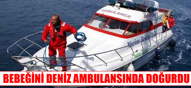 Gözlerini dünyaya Erdek açıklarında deniz ambulansında açtı