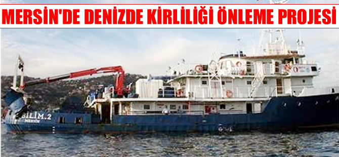 Mersin Körfezi'nde 11 istasyonda ile deniz kirliliği izlenecek