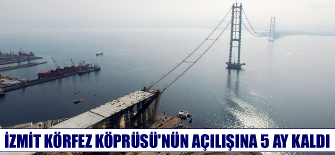 İzmit Körfez Geçiş Köprüsü'nün açılışına 5 ay kaldı