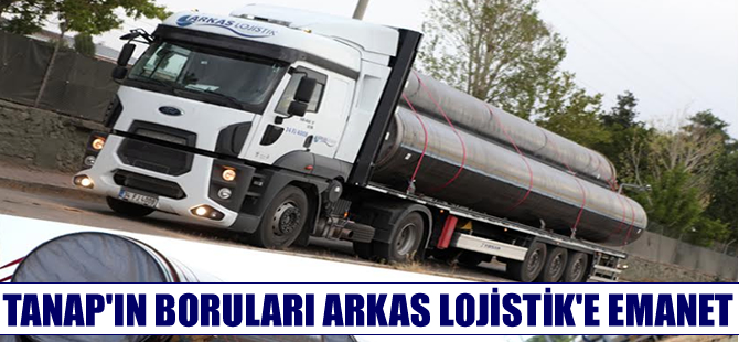 TANAP borularını Arkas Lojistik taşıyor