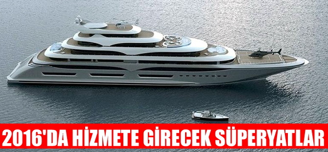 2016 yılında hizmete girecek süperyatlar gün sayıyor