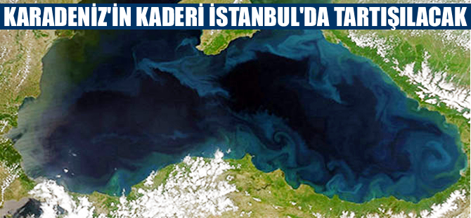 Karadeniz'in kaderi yarın İstanbul'da masaya yatırılıyor