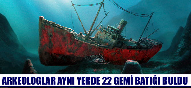 Arkeologlar  tek bir noktada 22 gemi enkazı buldu