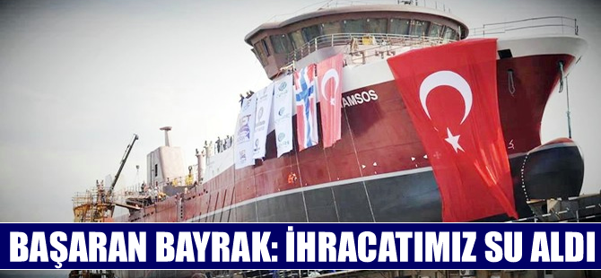 Başaran Bayrak: Gemi ve yat ihracatında 5. sıradan 14. sıraya geriledik