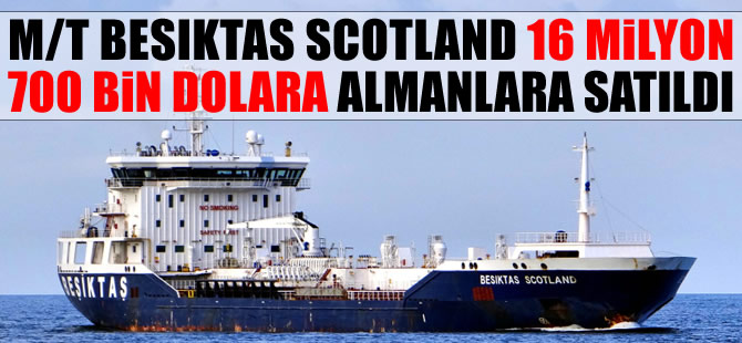 M/T BESIKTAS SCOTLAND, 16 milyon 700 bin dolara, Alman Carl F. Peters şirketine satıldı