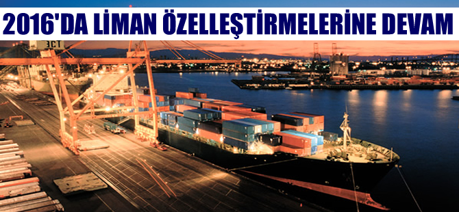 Bazı limanların özelleştirilmesi 2016 yılında yapılacak