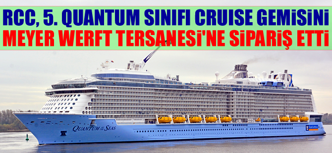 Royal Caribbean, 5. Quantum sınıfı kruvaziyer gemisini Meyer Werft Tersanesi'ne sipariş etti