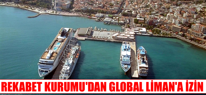Rekabet Kurumu'ndan Global Liman'ın satışına izin çıktı