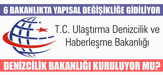 Ulaştırma, Denizcilik ve Haberleşme Bakanlığı'nda yapısal değişikliğe gidilecek