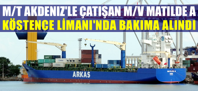 M/T AKDENIZ ile çatışan Türk bayraklı M/V MATILDE A, Köstence Limanı'nda bakıma alındı
