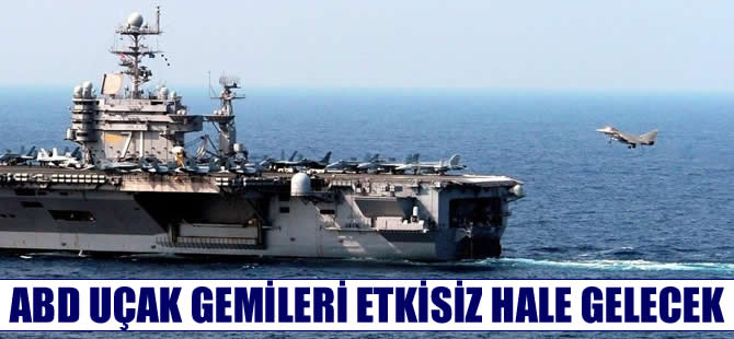 'ABD'nin uçak gemileri yakında etkisiz hale gelecek'