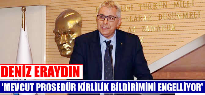 Deniz Eraydın: Mevcut prosedür kirliliğin bildirilmesinin önüne geçiyor