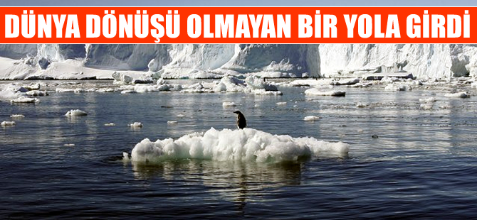 Dünya dönüşü olmayan bir yola girdi