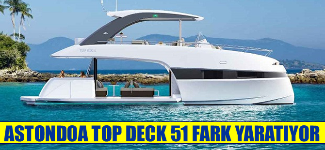 Tüm yatın denizle buluştuğu bir konsept: Astondoa Top Deck 51