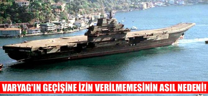 Varyag’ın boğazlardan geçirilmemesinin asıl sebebi ortaya çıktı