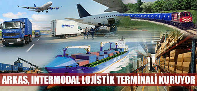 Arkas, intermodal lojistik terminali kuruyor