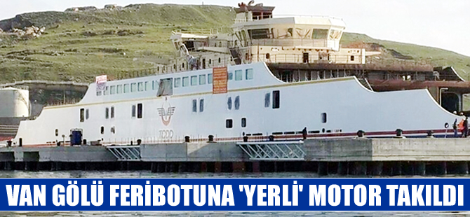 Van Gölü için inşa edilen feribota yerli dizel motor monte edildi