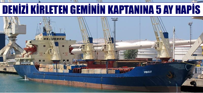 Denizi kirleten geminin kaptanına 5 ay hapis cezası