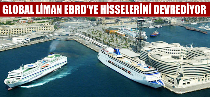 Global Liman’nın EBRD’ye hisse devri başladı