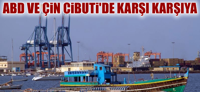 Çin'in Cibuti'ye kuracağı askeri üs ABD'yi rahatsız etti