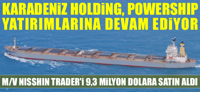 Karadeniz Holding, M/V NISSHIN TRADER isimli dökme yük gemisini 9 milyon 300 bin dolara satın aldı