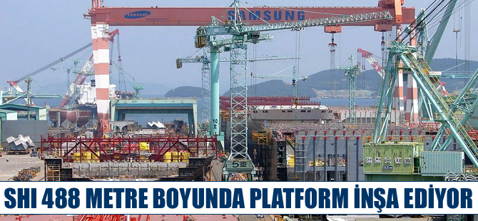 488 metrelik dünyanın en büyük platformu SHI’da inşa ediliyor