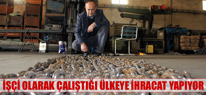 İşçi olarak çalıştığı ülkeye ihracat yapıyor