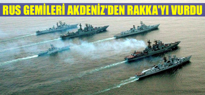 "Rus gemileri  IŞİD'in kalbi Rakka'yı Akdeniz'den vurdu"