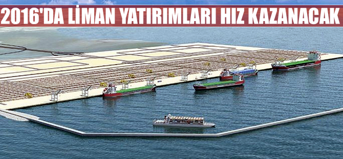 2016 yılında liman yatırımları hız kazanacak