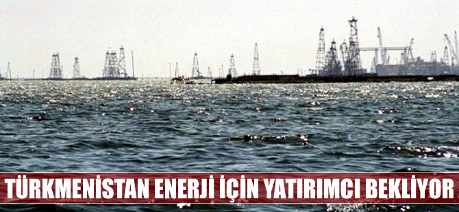 Türkmenistan petrol-gaz sektörüne yeni yatırımcılar bekliyor