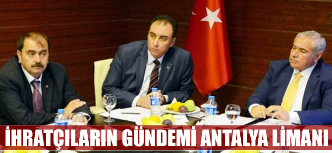 Batı Akdeniz'de ihracatçıların gündemi Antalya Limanı