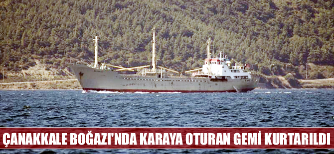 Çanakkale Boğazı'nda karaya oturan  'Antakya' isimli gemi kurtarıldı