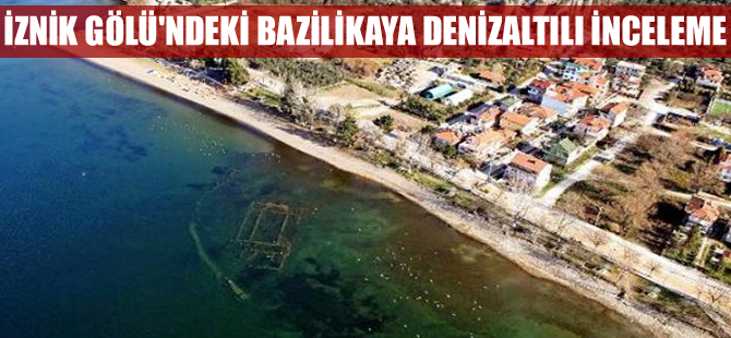 İznik Gölü'ndeki bazilikaya "mini denizaltı" ile arkeolojik inceleme