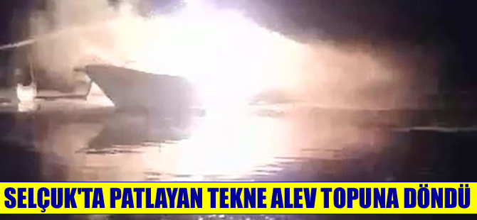 İzmir Selçuk'ta teknede patlama oldu, tekne alev topuna döndü