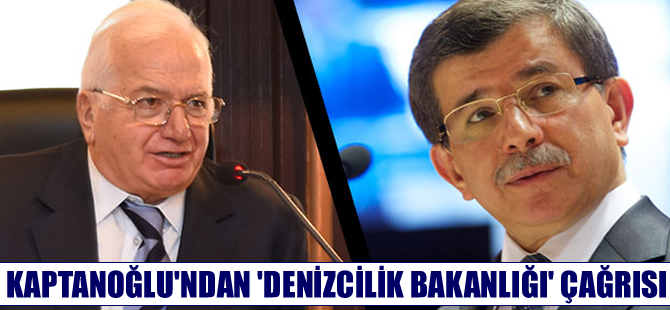 Cengiz Kaptanoğlu'ndan Başbakan Davutoğlu'na "Denizcilik Bakanlığı" çağrısı