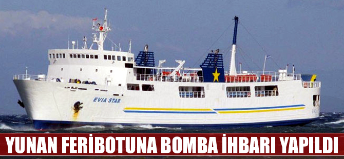 'Evia Star' isimli Yunan feribotuna bomba ihbarı!
