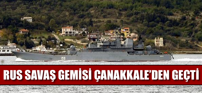 Çanakkale Boğazı'ndan geçen Rus savaş gemisi Ege'ye açıldı