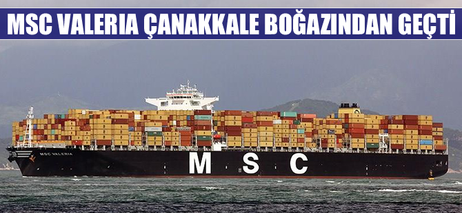 “MSC Valeria” Çanakkale Boğazı'ndan geçti