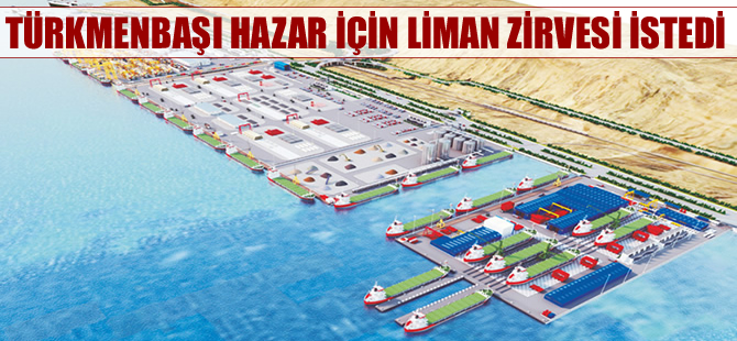 Türkmenbaşı İran'dan Hazar Denizi liman zirvesi yapılmasını istedi