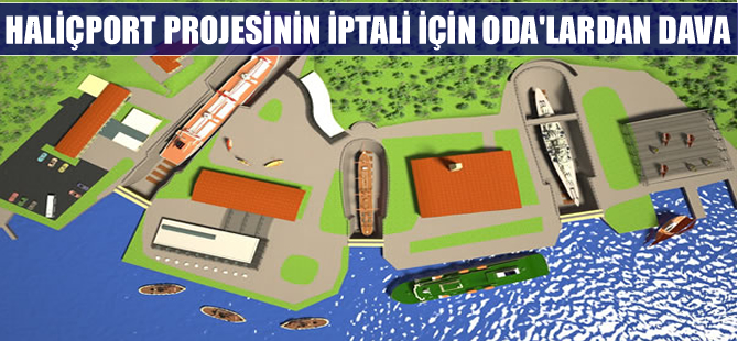 Haliçport Projesi'nin iptali için dört oda dava açtı