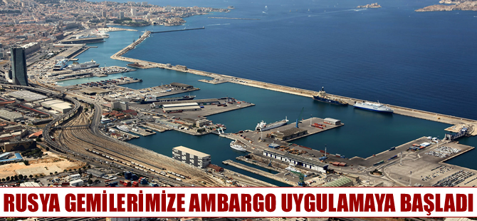 Rusya, Türk gemilerine ambargo uygulamaya başladı