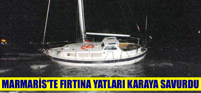 Marmaris'te şiddetli fırtına yatları karaya sürükledi