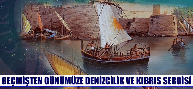 “Geçmişten Günümüze Kıbrıs Ve Denizcilik” Sergisi açıldı