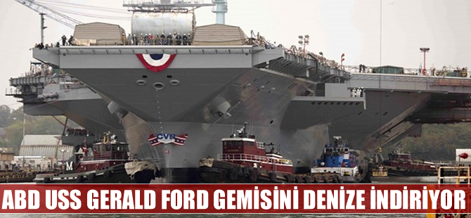 ABD Donanması, dev uçak gemisi USS Gerald Ford'u denize indiriyor