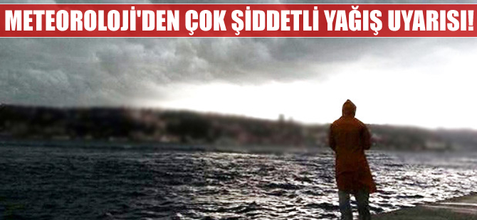 Meteoroloji'den çok şiddetli yağış ve fırtına uyarısı!