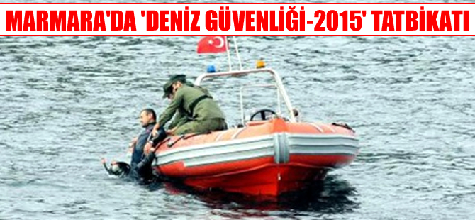 Deniz Emniyeti ve Güvenliği 2015 Tatbikatı Marmara Denizi'nde  başladı