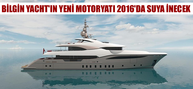 Bilgin Yachts yeni modeli 156’yı 2016’da suya indirecek
