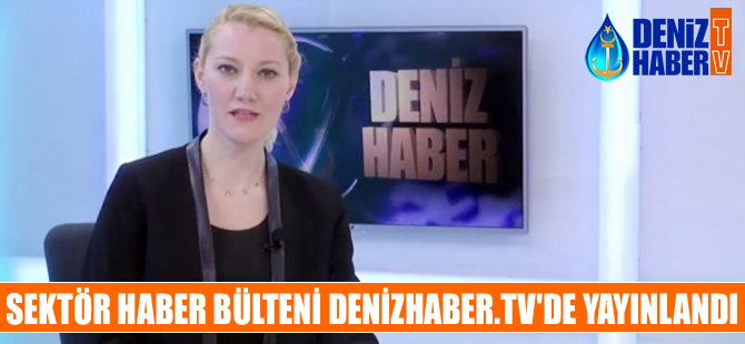 Denizcilik sektör haber bülteni, DenizHaber.TV'de yayınlandı