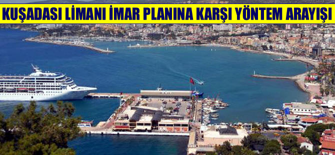 Kuşadası Limanı imar planına karşı yöntem arayışı